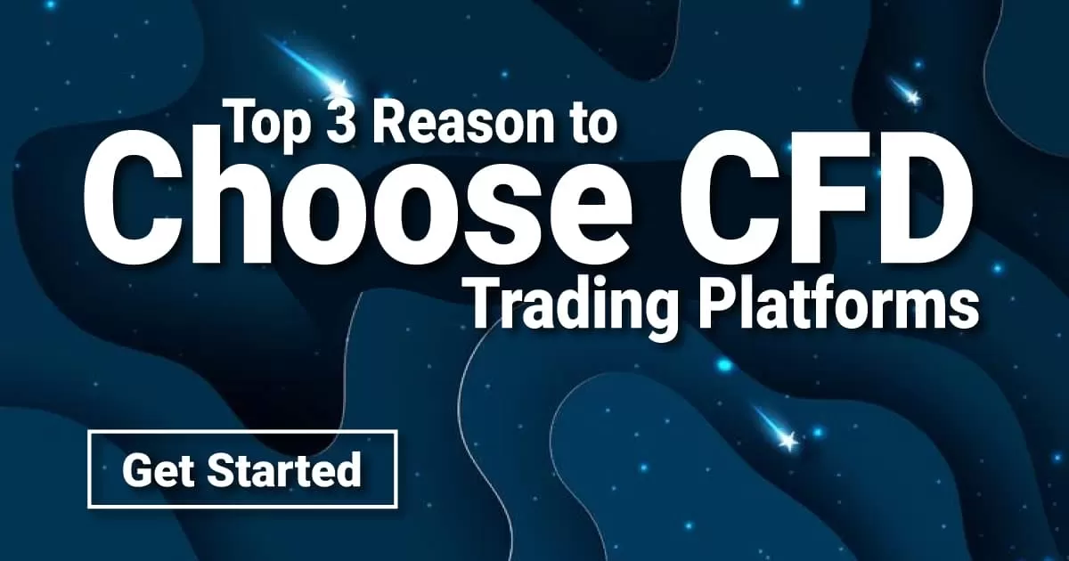 Top 3 Reason to Choose CFD Forex Trading Platforms